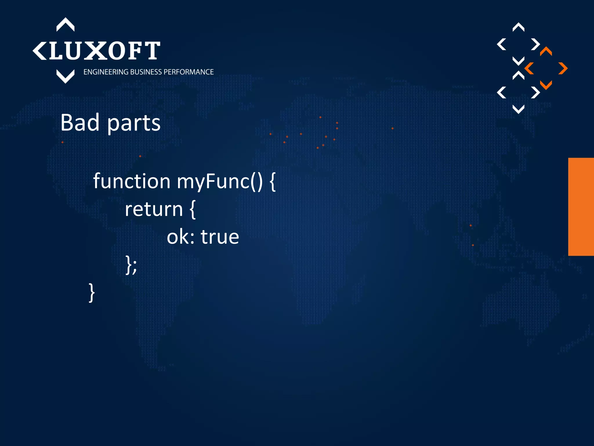 Bad parts 
function myFunc() { 
return { 
ok: true 
}; 
} 
 