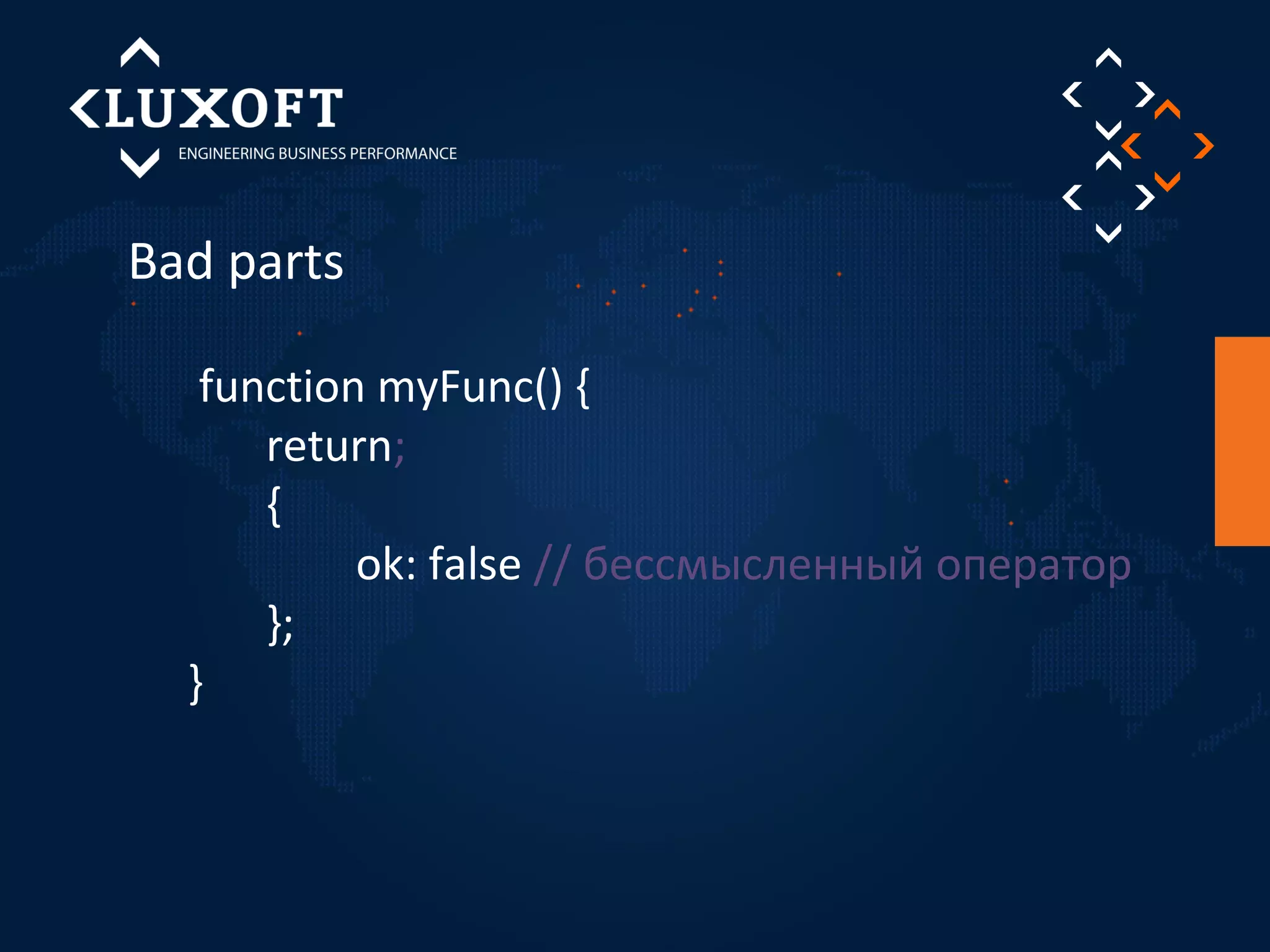 Bad parts 
function myFunc() { 
return; 
{ 
ok: false // бессмысленный оператор 
}; 
} 
 