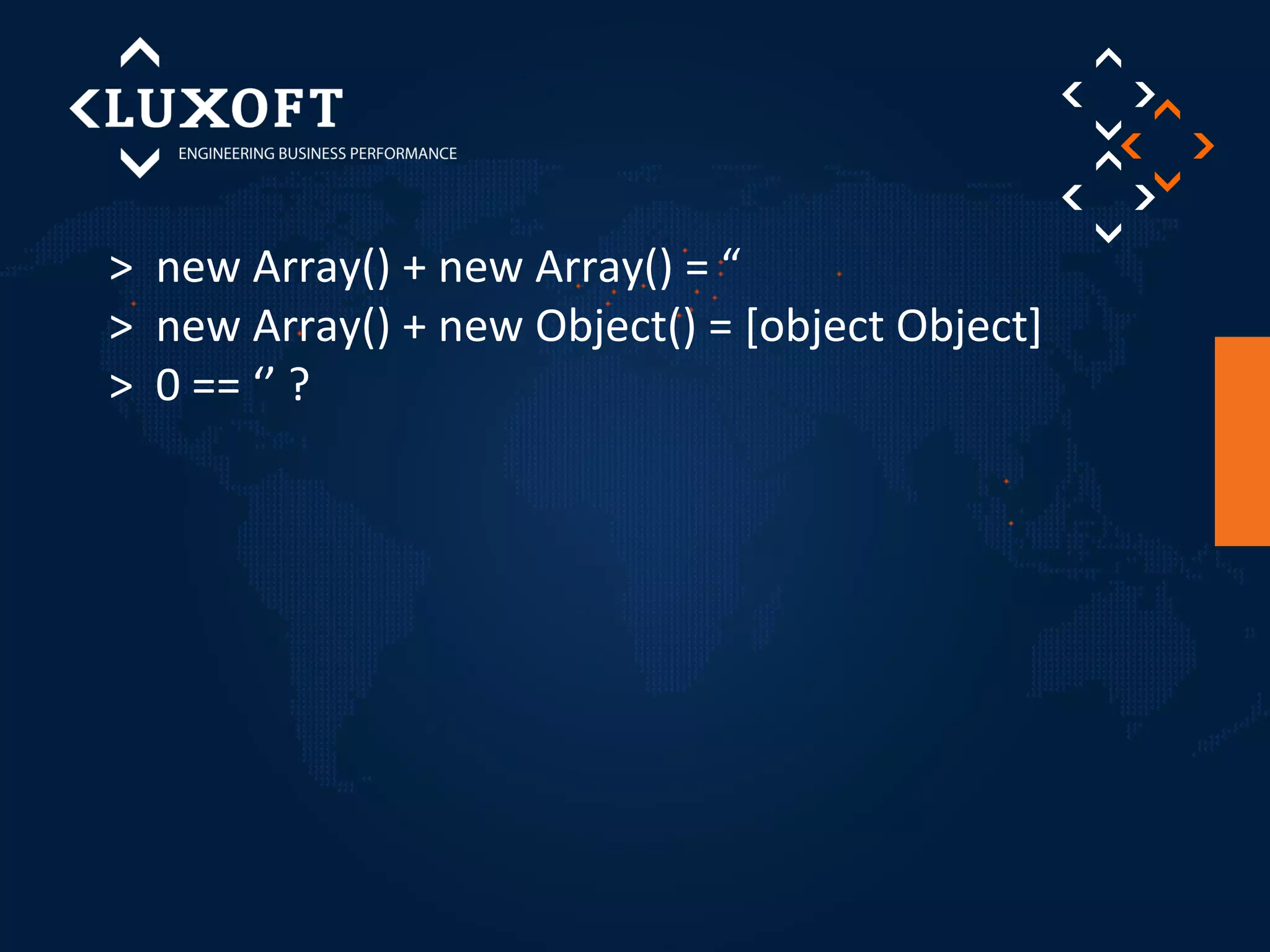 > new Array() + new Array() = “ 
> new Array() + new Object() = [object Object] 
> 0 == ‘’ ? 
 