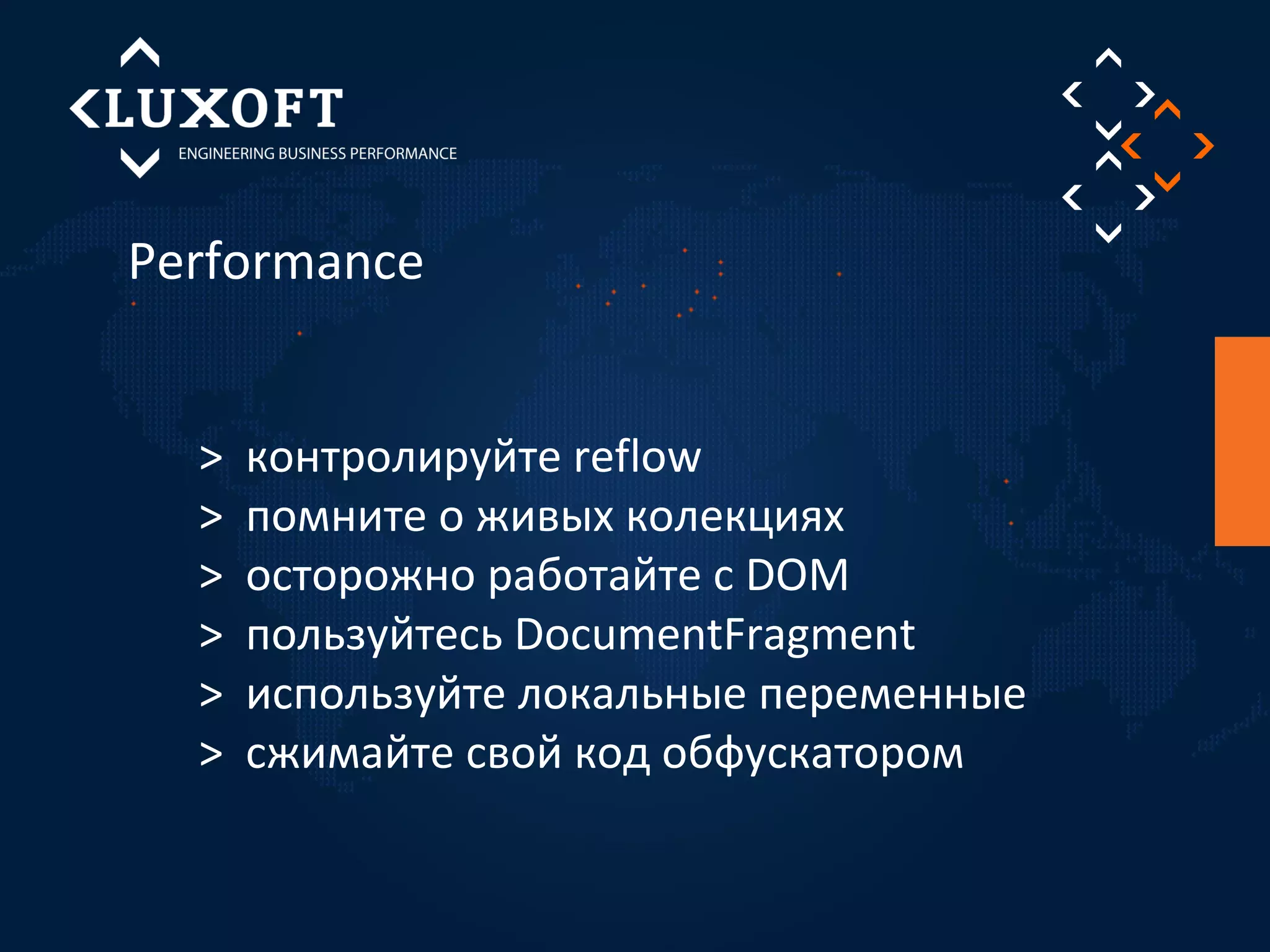 Performance 
> контролируйте reflow 
> помните о живых колекциях 
> осторожно работайте с DOM 
> пользуйтесь DocumentFragment 
> используйте локальные переменные 
> сжимайте свой код обфускатором 
 