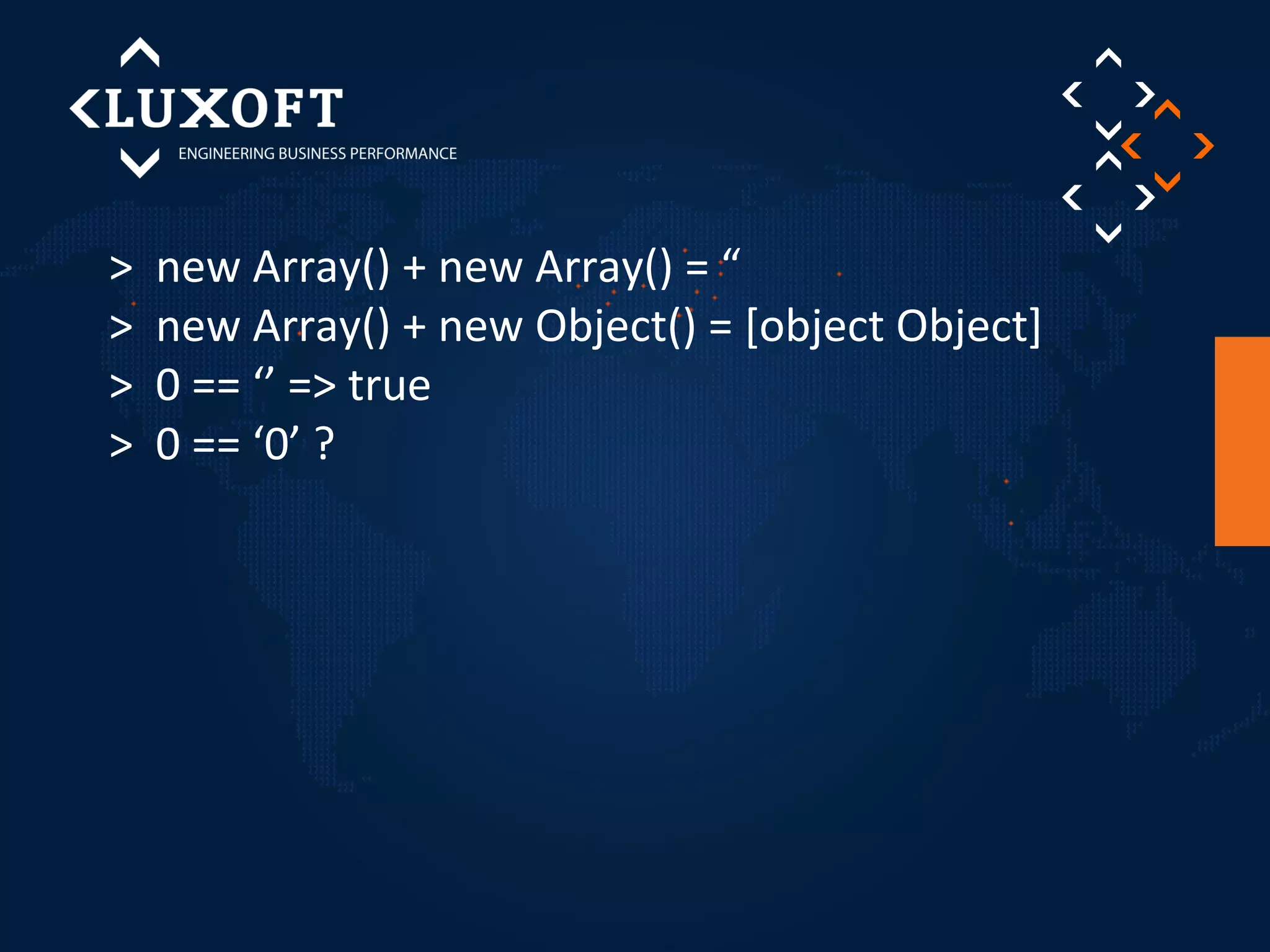 > new Array() + new Array() = “ 
> new Array() + new Object() = [object Object] 
> 0 == ‘’ => true 
> 0 == ‘0’ ? 
 