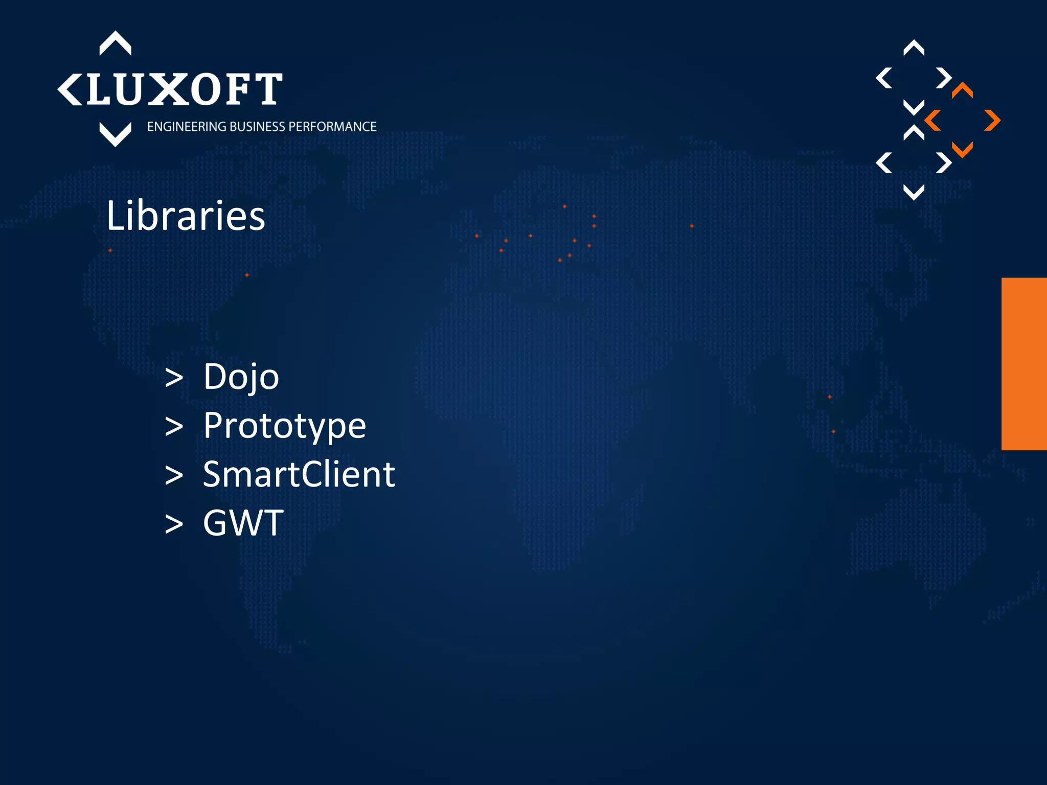 Libraries 
> Dojo 
> Prototype 
> SmartClient 
> GWT 
 