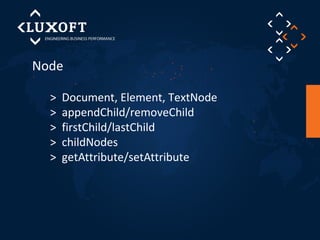 Node 
> Document, Element, TextNode 
> appendChild/removeChild 
> firstChild/lastChild 
> childNodes 
> getAttribute/setAttribute 
 