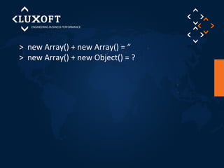 > new Array() + new Array() = “ 
> new Array() + new Object() = ? 
 