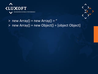 > new Array() + new Array() = “ 
> new Array() + new Object() = [object Object] 
 