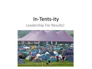 In-Tents-ity
Leadership For Results!
 