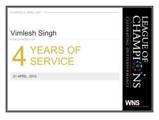 21 APRIL, 2015
4YEARS OF
SERVICE
STARTED 21 APRIL, 2011
IS RECOGNIZED FOR
Vimlesh Singh
 