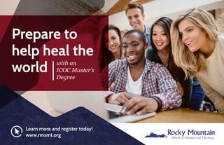 Prepare to
help heal the
world
Learn more and register today!
www.rmsmt.org
with an
ICOC Master’s
Degree
 