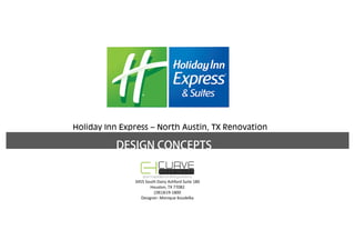 Holiday Inn Express – North Austin, TX Renovation
DESIGN CONCEPTS
3455 South Dairy Ashford Suite 180
Houston, TX 77082
(281)619‐1800
Designer: Monique Koudelka
 