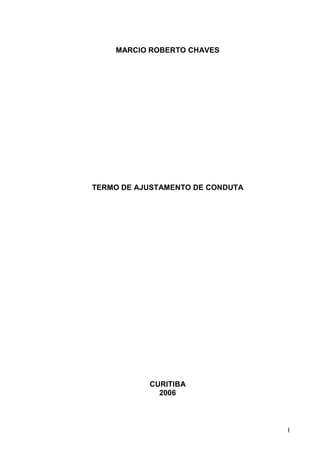 I
MARCIO ROBERTO CHAVES
TERMO DE AJUSTAMENTO DE CONDUTA
CURITIBA
2006
 