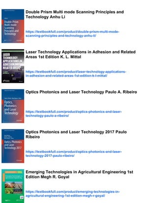 Double Prism Multi mode Scanning Principles and
Technology Anhu Li
https://textbookfull.com/product/double-prism-multi-mode-
scanning-principles-and-technology-anhu-li/
Laser Technology Applications in Adhesion and Related
Areas 1st Edition K. L. Mittal
https://textbookfull.com/product/laser-technology-applications-
in-adhesion-and-related-areas-1st-edition-k-l-mittal/
Optics Photonics and Laser Technology Paulo A. Ribeiro
https://textbookfull.com/product/optics-photonics-and-laser-
technology-paulo-a-ribeiro/
Optics Photonics and Laser Technology 2017 Paulo
Ribeiro
https://textbookfull.com/product/optics-photonics-and-laser-
technology-2017-paulo-ribeiro/
Emerging Technologies in Agricultural Engineering 1st
Edition Megh R. Goyal
https://textbookfull.com/product/emerging-technologies-in-
agricultural-engineering-1st-edition-megh-r-goyal/
 