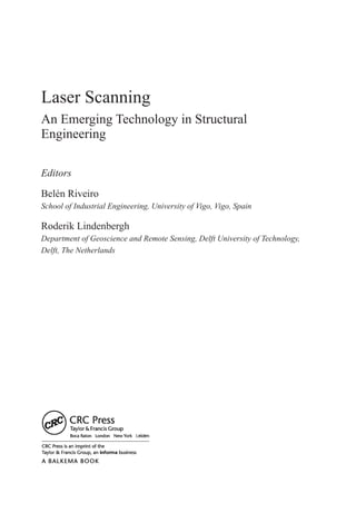 Laser Scanning
An Emerging Technology in Structural
Engineering
Editors
Belén Riveiro
School of Industrial Engineering, University of Vigo, Vigo, Spain
Roderik Lindenbergh
Department of Geoscience and Remote Sensing, Delft University of Technology,
Delft, The Netherlands
 