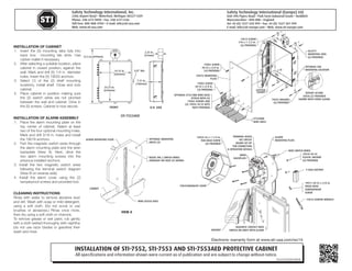 INSTALLATION OF STI-7552, STI-7553 AND STI-7553AED PROTECTIVE CABINET
All specifications and information shown were current as of publication and are subject to change without notice.
7552/53/53AEDIS MAY08
Safety Technology International, Inc.
2306 Airport Road • Waterford, Michigan 48327-1209
Phone: 248-673-9898 • Fax: 248-673-1246
Toll Free: 800-888-4784 • E-mail: info@sti-usa.com
Web: www.sti-usa.com
Safety Technology International (Europe) Ltd.
Unit 49G Pipers Road • Park Farm Industrial Estate • Redditch
Worcestershire • B98 0HU • England
Tel: 44 (0) 1527 520 999 • Fax: 44 (0) 1527 501 999
E-mail: info@sti-europe.com • Web: www.sti-europe.com
INSTALLATION OF CABINET
1.	 Insert the (5) mounting tabs fully into
back box mounting tab slots. Use
rubber mallet if necessary.
2.	 After selecting a suitable location, place
cabinet in closed position, against the
wall. Mark and drill (5) 1/4 in. diameter
holes. Insert the (5) 19033 anchors.
3.	 Select (1) of the (2) shelf mounting
locations, install shelf. Close and lock
cabinet.
4.	 Place cabinet in position making sure
the (2) switch wires are not pinched
between the wall and cabinet. Drive in
the (5) screws. Cabinet is now secure.
Electronic warranty form at www.sti-usa.com/wc14
INSTALLATION OF ALARM ASSEMBLY
1.	 Place the alarm mounting plate on the
top center of cabinet. Select at least
two of the four optional mounting holes.
Mark and drill 3/16 in. holes and install
the 19018 anchors.
2.	 Fish the magnetic switch wires through
the alarm mounting plate and the siren
backplate (View A). Next, drive the
two alarm mounting screws into the
previous installed anchors.
3. Install the two magnetic switch wires
following the terminal switch diagram
(View B on reverse side).
4. Install the alarm cover using the (2)
tamperproof screws and provided tool.
CLEANING INSTRUCTIONS
Rinse with water to remove abrasive dust
and dirt. Wash with soap or mild detergent,
using a soft cloth. (Do not scrub or use
brushes or abrasives.) Rinse once more,
then dry using a soft cloth or chamois.
To remove grease or wet paint, rub gently
with a cloth wetted thoroughly with naphtha
(do not use razor blades or gasoline) then
wash and rinse.
STOPEMERGENCY USE ONLY
ALARM SOUNDS WHEN CABINET IS OPENED
19039 #6 x 1 1/4 in.
PAN HEAD SCREW
(4) PROVIDED
TERMINAL BLOCK
SEE CIRCUIT
BOARD SET-UP
FOR CONNECTION
& OPERATION DETAILS
SIREN
BACKPLATE
ALARM
MOUNTING PLATE
REED SWITCH WIRES
19018 #8-10
PLASTIC ANCHOR
(4) PROVIDED
9 VOLT BATTERY
19011 #8-32 x 3/8 in.
TRUSS HEAD
TAMPERPROOF
SCREW
19016 TAMPER WRENCH
POLYCARBONATE COVER
MAGNET
MAGNETIC CONTACT REED
SWITCH ON UNITS WITH ALARM
OPTIONAL TAB
MOUNTING LOCATION
ROTARY ACTION
LATCH (2) PROVIDED
SHOWN WITH COVER CLOSED19033 ANCHOR
(6) PROVIDED
19002 SCREW
#8-32 x 3/8 in.
(4) PROVIDED
6297550
GASKET
19013 SCREW
#10 x 1 1/2 in.
(6) PROVIDED
06297T
MOUNTING TABS
(6) PROVIDED
AED
07550WR
WIRE SHELF
04876 MOUNTING
PLATE
19002 SCREW
#8-32 x 3/8 in.
(4) PROVIDED
OPTIONAL 07551WR WIRE RACK
ATTACH WITH (4)
19002 SCREWS AND
(4) 19055 #8-32 KEPS
NUTS PROVIDED
ALARM MOUNTING PLATE
CABINET
WIRE ACCESS HOLE
ROUTE THE 2 SWITCH WIRES
THROUGH THE HOLE AS SHOWN
VIEW A
OPTIONAL MOUNTING
HOLES (4)
EMERGENCY USE ONLY
AED
27.5 in.(699mm)
19.75 in.
(502mm)
24.75 in.
(629mm)
FRONT R.H. SIDE
STI-7553AED
2.25 in.
(57mm)
7.31 in.
(186mm)
3/8” DIA.
STOPEMERGENCY USE ONLY
ALARM SOUNDS WHEN CABINET IS OPENED
19039 #6 x 1 1/4 in.
PAN HEAD SCREW
(4) PROVIDED
TERMINAL BLOCK
SEE CIRCUIT
BOARD SET-UP
FOR CONNECTION
& OPERATION DETAILS
SIREN
BACKPLATE
ALARM
MOUNTING PLATE
REED SWITCH WIRES
19018 #8-10
PLASTIC ANCH
(4) PROVIDED
9 VOLT BA
19011 #8-
TRUSS HEA
TAMPERPR
SCREW
19016 TA
POLYCARBONATE COVER
MAGNET
MAGNETIC CONTACT REED
SWITCH ON UNITS WITH ALARM
OPTIONAL
MOUNTING
ROTARY AC
LATCH (2) PR
SHOWN WITH CO19033 ANCHOR
(6) PROVIDED
19002 SCREW
#8-32 x 3/8 in.
(4) PROVIDED
6297550
GASKET
19013 SCREW
#10 x 1 1/2 in.
(6) PROVIDED
06297T
MOUNTI
(6) PROV
AED
07550WR
WIRE SHELF
04876 MOUNTING
PLATE
19002 SCREW
#8-32 x 3/8 in.
(4) PROVIDED
OPTIONAL 07551WR WIRE RACK
ATTACH WITH (4)
19002 SCREWS AND
(4) 19055 #8-32 KEPS
NUTS PROVIDED
ALARM MOUNTING PLATE
CABINET
WIRE ACCESS HOLE
ROUTE THE 2 SWITCH WIRES
THROUGH THE HOLE AS SHOWN
VIEW A
OPTIONAL MOUNTING
HOLES (4)
EMERGENCY USE ONLY
AED
27.5 in.(699mm)
19.75 in.
(502mm)
24.75 in.
(629mm)
FRONT R.H. SIDE
STI-7553AED
2.25 in.
(57mm)
7.31 in.
(186mm)
3/8” DIA.
STOPEMERGENCY USE ONLY
ALARM SOUNDS WHEN CABINET IS OPENED
19039 #6 x 1 1/4 in.
PAN HEAD SCREW
(4) PROVIDED
TERMINAL BLOCK
SEE CIRCUIT
BOARD SET-UP
FOR CONNECTION
& OPERATION DETAILS
SIREN
BACKPLATE
ALARM
MOUNTING PLATE
REED SWITCH WIRES
19018 #8-1
PLASTIC ANC
(4) PROVIDE
9 VOLT B
19011 #8
TRUSS HEA
TAMPERP
SCREW
19016 T
POLYCARBONATE COVER
MAGNET
MAGNETIC CONTACT REED
SWITCH ON UNITS WITH ALARM
OPTIONAL
MOUNTIN
ROTARY A
LATCH (2) P
SHOWN WITH C19033 ANCHOR
(6) PROVIDED
19002 SCREW
#8-32 x 3/8 in.
(4) PROVIDED
6297550
GASKET
19013 SCREW
#10 x 1 1/2 in.
(6) PROVIDED
06297T
MOUNT
(6) PRO
AED
07550WR
WIRE SHELF
04876 MOUNTING
PLATE
19002 SCREW
#8-32 x 3/8 in.
(4) PROVIDED
OPTIONAL 07551WR WIRE RACK
ATTACH WITH (4)
19002 SCREWS AND
(4) 19055 #8-32 KEPS
NUTS PROVIDED
ALARM MOUNTING PLATE
CABINET
WIRE ACCESS HOLE
ROUTE THE 2 SWITCH WIRES
THROUGH THE HOLE AS SHOWN
VIEW A
OPTIONAL MOUNTING
HOLES (4)
EMERGENCY USE ONLY
AED
27.5 in.(699mm)
19.75 in.
(502mm)
24.75 in.
(629mm)
FRONT R.H. SIDE
STI-7553AED
2.25 in.
(57mm)
7.31 in.
(186mm)
3/8” DIA.
 