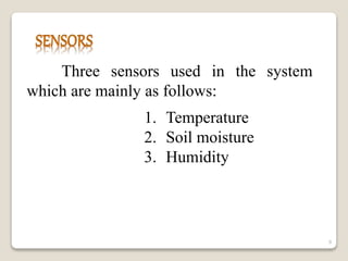 Three sensors used in the system
which are mainly as follows:
1. Temperature
2. Soil moisture
3. Humidity
9
 
