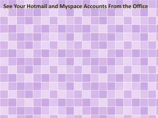 See Your Hotmail and Myspace Accounts From the Office
 