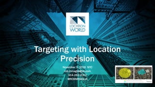 Targeting with Location
Precision
November 3, 2016 NYC
rob.minaglia@pb.com
914-262-2003
@ROBMINAGLIA
 