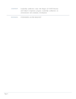 Page 4
LEADERSHIP Leadership certification study with Rutgers & NASW Diversity
and Cultural Competence program. Leadership certification on
environmental and community development.
REFERENCES FURNISHED AS PER REQUEST
 