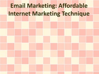 Email Marketing: Affordable
Internet Marketing Technique
 