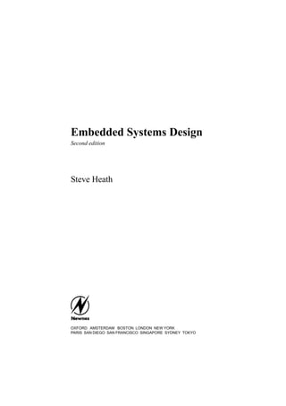 Embedded Systems Design
Second edition
Steve Heath
OXFORD AMSTERDAM BOSTON LONDON NEW YORK
PARIS SAN DIEGO SAN FRANCISCO SINGAPORE SYDNEY TOKYO
 