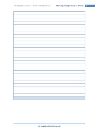 Estratégia Brasileirinhas e Brasileirinhos Saudáveis       Manual para Organização de Oficinas   8




                                  estrategiabrasileirinhos.com.br
 