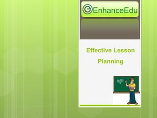 Effective Lesson
Planning
EnhanceEdu
 