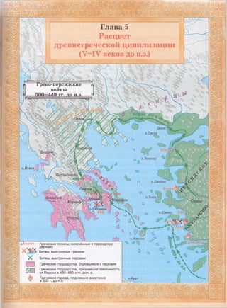Пелла
Ларисса
Додона
о.Лемиос
о.Итака
Фермо!
о.Лесбос
Фокея1Платеи
о.Хиос,•Рлимпия
СардыКоринф
о.Самос
ШпййГ
« -
о.Наксос ?
[Галйкарна^Милет Греческие полисы, включённые в персидскую
державу
Битвы, выигранные греками
Битвы, выигранные персами
Греческие государства, боровшиеся с персами
Греческие государства, признавшие зависимость
от Персии в 490-480-х гг. до н.э.
Греческие города, поднявшие восстание
в 500 г. до н.э.
u^Zi.
Ж
’Ш
а
II
т -
щна
Ы.‘‘%
’I
5 «£
ЩМ
Ъ;.ГЛ
f e a
-5;
&ииУ.
ш a
p s
A-1' ^
'i,'-: -Ь
Л:. -vs.
ш"А-
фгф <Ж & Ж %'MA■ ~y: ' , "■// ч • ч . /
Греко-персидские
войны
500-449 гг. до н.э.
Расцвет
древнегреческой цивилизации
(V-IV веков до н.э.)
Глава 5
 