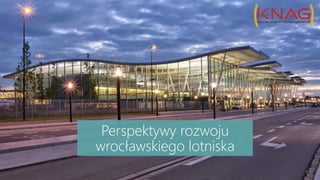 Perspektywy rozwoju
wrocławskiego lotniska
 