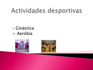  Ginástica
 Aeróbia
 