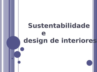 Sustentabilidade
     e
design de interiores
 