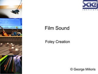 Film Sound
Foley Creation
© George Milioris
 