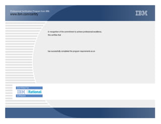 www.ibm.com/certify
Professional Certification Program from IBM.
In recognition of the commitment to achieve professional excellence,
this certifies that
has successfully completed the program requirements as an
RAVI ANAND
IBM Certified Solution Designer
Rational Functional Tester for Java
April 25, 2014
mRobert LeBlanc
Senior Vice President
IBM Software Solutions Group
Kristof R Kloeckner
General Manager, Rational Software
IBM Software Solutions Group
Y
 