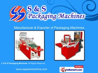 Manufacturer & Exporter of Packaging Machines




© S & S Packaging Machines, All Rights Reserved


               www.sspackmachine.com
 