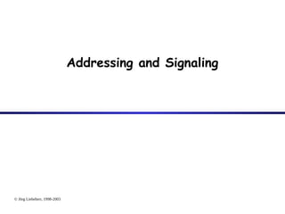 © Jörg Liebeherr, 1998-2003
Addressing and Signaling
 