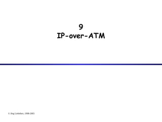 © Jörg Liebeherr, 1998-2003
9
IP-over-ATM
 