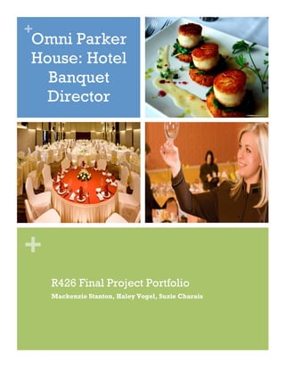+
+
Omni Parker
House: Hotel
Banquet
Director
R426 Final Project Portfolio
Mackenzie Stanton, Haley Vogel, Suzie Charais
 