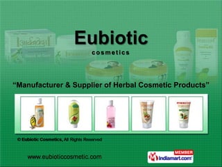 Eubiotic
                     cosmetics




“Manufacturer & Supplier of Herbal Cosmetic Products”
 