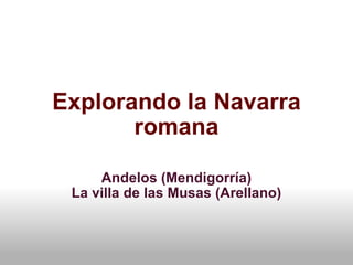 Explorando la Navarra romana Andelos (Mendigorría) La villa de las Musas (Arellano) 
