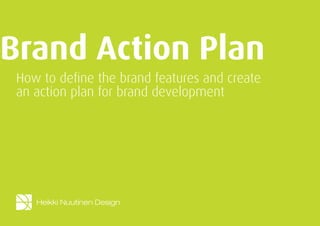Brand Action Plan
How to define the brand features and create
an action plan for brand development
 