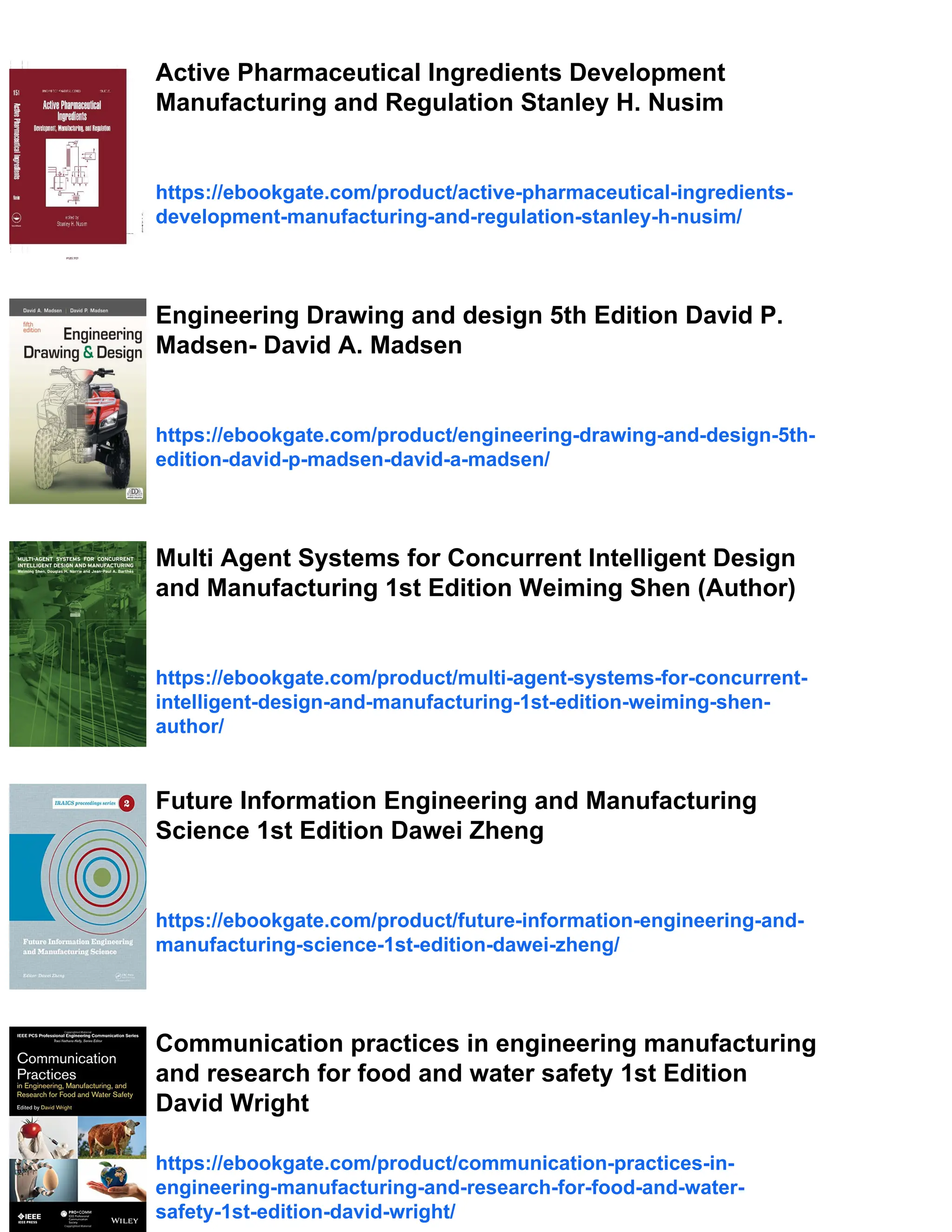 Active Pharmaceutical Ingredients Development
Manufacturing and Regulation Stanley H. Nusim
https://ebookgate.com/product/active-pharmaceutical-ingredients-
development-manufacturing-and-regulation-stanley-h-nusim/
Engineering Drawing and design 5th Edition David P.
Madsen- David A. Madsen
https://ebookgate.com/product/engineering-drawing-and-design-5th-
edition-david-p-madsen-david-a-madsen/
Multi Agent Systems for Concurrent Intelligent Design
and Manufacturing 1st Edition Weiming Shen (Author)
https://ebookgate.com/product/multi-agent-systems-for-concurrent-
intelligent-design-and-manufacturing-1st-edition-weiming-shen-
author/
Future Information Engineering and Manufacturing
Science 1st Edition Dawei Zheng
https://ebookgate.com/product/future-information-engineering-and-
manufacturing-science-1st-edition-dawei-zheng/
Communication practices in engineering manufacturing
and research for food and water safety 1st Edition
David Wright
https://ebookgate.com/product/communication-practices-in-
engineering-manufacturing-and-research-for-food-and-water-
safety-1st-edition-david-wright/
 