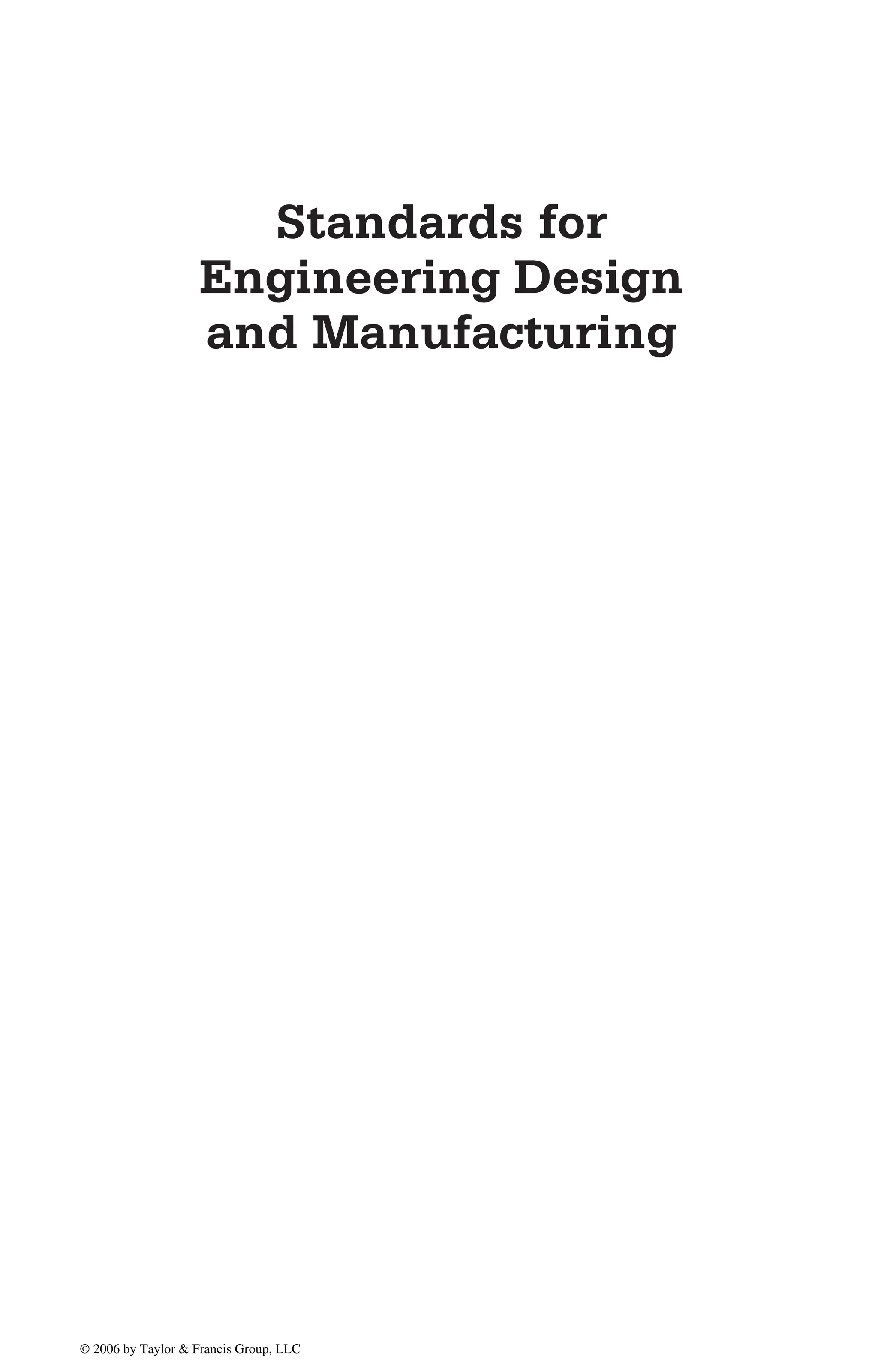 DK8870_half 10/11/05 11:44 AM Page 1
Standards for
Engineering Design
and Manufacturing
© 2006 by Taylor & Francis Group, LLC
© 2006 by Taylor & Francis Group, LLC
 