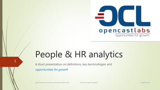 People & HR analytics
A short presentation on definitions, key terminologies and
opportunities for growth
September 16OpenCastLabs Consulting | www.opencastlabs.co.ke | Nairobi | Kigali | Kampala |
1
 