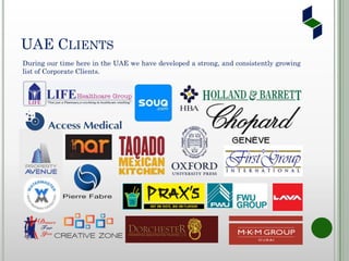 UAE CLIENTS
During our time here in the UAE we have developed a strong, and consistently growing
list of Corporate Clients.
 
