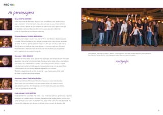 Autógrafos
Bela | MARTA ANDRINO
Filha mais nova do Mercador. Nasceu com uma beleza rara, desde criança
que a chamam “a menina bela”, o que faz com que as suas irmãs tenham
muitos ciúmes. Apesar de, em tempos, ter sido muito rica e agora o seu pai
ter perdido a fortuna, Bela vive feliz com o pouco que tem. Adora ler
e não dá importância aos valores materiais.
Príncipe/Monstro | RUBEN MADUREIRA
Homem jovem, belo e muito rico, vive no Reino das-Rosas e despreza quem
o rodeia. Às escondidas do Rei, seu pai, manda colher, sem limites, e vender
as rosas do Reino, apenas para ter mais ouro. Até que um dia, a fada Clóris
lhe irá lançar a maldição das rosas pretas e o transformará num Monstro.
Para desfazer a maldição terá de encontrar uma mulher que se apaixone
por si, apesar do seu aspeto horrendo.
Mercador | JOEL BRANCO
Homem de meia idade, viúvo, pai de três raparigas. Em tempos foi um mercador
abastado, mas uma forte tempestade afundou o barco onde vinha a mercadoria
com todo o seu investimento e perdeu a fortuna que tinha. Deixou a cidade
e foi viver para uma humilde casa no campo, juntamente com as suas filhas.
A subsistência da sua família depende agora do que cultivam.
Mantém a esperança de um dia recuperar a sua riqueza para voltar a dar
às filhas o conforto de outros tempos.
Gretchen e Aldeã | CARLA SALGUEIRO
Filha mais velha do Mercador. Nunca se habituou à nova vida de pobre.
Quer casar com um homem rico, para poder voltar a ter todos os luxos
que sempre usufruiu. Tem inveja da sua irmã mais nova, pela sua beleza
e por ser a preferida do seu pai.
Cindy e Aldeã | SISSI MARTINS
Irmã de Gretchen e de Bela. Tal como a sua irmã mais velha, é gananciosa e apenas
pensa em ter roupas caras e vistosas. Agora que o pai perdeu toda a fortuna, tem
como ambição casar com um homem rico, para voltar a ter uma vida abastada. Os
ciúmes e a inveja que tem da sua irmã mais nova crescem de dia para dia.
As personagens
2 3
João Hydalgo, Joel Branco, Pedro J. Ribeiro, Carla Salgueiro, José Neto, Rúben Madureira, Marta Andrino,
Sissi Martins, Carlos Martins, Júlio Mesquita, Soraia Tavares e David Fernandes
 