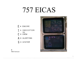 757 EICAS




R
M&E Instructor


                             1
 