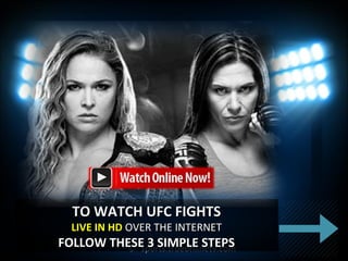 ©© sports.trueonlinetv.comsports.trueonlinetv.com
TO WATCH UFC FIGHTSTO WATCH UFC FIGHTS
LIVE IN HDLIVE IN HD OVER THE INTERNETOVER THE INTERNET
FOLLOW THESE 3 SIMPLE STEPSFOLLOW THESE 3 SIMPLE STEPS
 