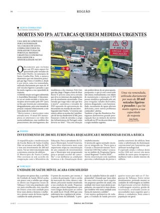 14
21 OUT
REGIÃO
SANTA COMBA DÃO
Texto Clemente António Pereira
MORTES NO IP3: AUTARCAS QUEREM MEDIDAS URGENTES
UMA MOÇÃO APROVADA
POR UNANIMIDADE
NA CÂMARA DE SANTA
COMBA DÃO EXIGE DA
INFRAESTRUTURAS DE
PORTUGAL MEDIDAS
URGENTES E CONCRETAS
PARA REDUZIR A
SINISTRALIDADE NO IP3
Odocumento que reclama
por um IP3 mais seguro foi
apresentado pelo vereador do
PSD, João Onofre, na autarquia de
Santa Comba Dão. Nele, o autarca
demonstra que este itinerário princi-
pal que liga Viseu a Coimbra é, desde
o seu início, uma via remendada,
utilizada diariamente por mais de 18
mil veículos ligeiros e pesados e que
há muito esgotou a sua capacidade de
resposta.
Areferidamoçãoseráagorasubmetida
à Assembleia Municipal. O documen-
to vai ser ainda enviado a vários mu-
nicípios atravessados pelo IP3 “para
os fins que tiverem por convenientes,
designadamente, para uma tomada de
posição conjunta relativamente a este
tema junto do Governo”.
“Merecíamos e merecemos uma
estrada nova. O atual IP3 menos-
preza os interesses e as vidas dos
santacombadenses, mas também dos
penacovenses, dos mortaguenses, dos
De quinze em quinze dias, a carrinha
da Unidade de Saúde Móvel acaba
um pouco com a solidão que atinge
os idosos nas freguesias rurais de
Tabuaço. Com uma população cada
vez mais envelhecida, este concelho
do Douro criou esta unidade para
levar mais alento a homens e mulhe-
res e prestar assim de forma regular
cuidados de saúde primários.
O ponto de encontro, por norma, é
o centro da povoação. Com o cartão
da marcação da visita, idosos e não
idosos, procuram manter atualizada
a sua condição de saúde. Pequenas
coisas que evitam dispendiosas e por
vezes longas deslocações ao centro
de saúde local. Desde 2010 que uma
enfermeira faz a vigilância de rotina.
Segundo fonte da edilidade, “a pres-
tação de cuidados básicos de saúde é
primordial”, frisando que “para além
de uma intervenção mais regular
em pequenas questões de saúde, esta
unidade veio trazer mais alento às po-
pulações, em especial às mais idosas,
que também vêm nesta unidade uma
forma de matarem a solidão”.
Com muitos quilómetros de roda-
gem, a Unidade de Saúde percorre
quatro vezes por mês as 17 fre-
guesias de Tabuaço. Entre vários
atendimentos, pretende manter os
cuidados de enfermagem no âmbito
da hipertensão arterial, diabetes
e enfermagem curativa, gestão de
receituário, avaliando assim as
necessidades mais urgentes quer a
idosos e cuidadores, bem como à
população em geral.
TABUAÇO
UNIDADE DE SAÚDE MÓVEL ACABA COM SOLIDÃO
tondelenses e dos viseenses. Está visto
que não chega. Chegou a hora de dizer
Basta! É preciso uma nova estrada
que sirva os interesses das populações
por ele atualmente atravessado. Uma
estrada que traga vida e não que leve
à morte”, sustentou o vereador do
PSD aquando da apresentação do
documento em reunião do executivo .
Segundo João Onofre, “o Governo não
estaráaafetarasreceitasdaContribui-
ção de Serviço Rodoviário (CSR), para
financiar a rede de estradas a cargo
das Infraestruturas de Portugal, como
deveria ser feito”. “Ora esta situação
não poderá deixar de ser preocupante,
porquanto, o que já está construído
não estará, eventualmente, a ser objeto
de manutenção e reparação. O IP3
possui sinalética queimada pelo sol,
piso irregular, taludes destruídos,
pintura desgastada e sem luminosi-
dade, escoamento de águas pluviais
deficiente, entre outros problemas
conhecidos”, alertou.
Também a Liga dos Bombeiros Por-
tugueses demonstrou grande preo-
cupação face ao número de mortes
verificadonoIP3nodecursodesteano
e exigiu medidas urgentes.
A requalificação e modernização
da Escola Básica de Santa Comba
Dão vai arrancar em julho de 2017
e tem um investimento de 200 mil
euros. Vai ser intervencionada toda
a estrutura exterior do edifício.
O Município de Santa Comba
Dão assinou já um acordo de
cooperação com o Ministério da
Educação. Para o presidente da Câ-
mara Municipal, Leonel Gouveia,
“esta obra representa mais uma
importante etapa na concretização
de um conjunto de investimentos
que o Município tem programado
para o parque escolar do conce-
lho” e vai melhorar as condições
térmicas e de climatização deste
estabelecimento.
O protocolo agora assinado encon-
tra-se integrado no “Pacto para a
Coesão e Desenvolvimento Terri-
torial da CIM Dão Lafões” a execu-
tar no âmbito do Programa Opera-
cional Regional “Centro’2020”.
Nesta intervenção está também
prevista a substituição de portas e
janelas exteriores do edifício, bem
como a substituição da iluminação
convencional por luminárias que
utilizam tecnologia led.
É esperado ainda o reforço desta
verba (200 mil euros) em meio
milhão de euros para recuperar e
melhorar todo o miolo interior do
edifício.
ENSINO
INVESTIMENTO DE 200 MIL EUROS PARA REQUALIFICAR E MODERNIZAR ESCOLA BÁSICA
Uma via remendada,
utilizada diariamente
por mais de 18 mil
veículos ligeiros
e pesados e que há
muito esgotou a sua
capacidade
de resposta
João Onofre
vereador do PSD
 