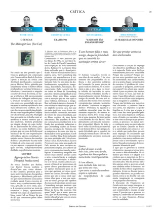 39
21 OUT
CRÍTICA
“A diferença entre as lembranças falsas e as
verdadeiras é a mesma que existe entre as jóias:
as falsas sempre parecem mais brilhantes e reais.”
Salvador Dali.
Continuando o meu percurso pe-
los filmes de 1996, era inevitável fa-
lar de Crash de David Cronenberg,
uma adaptação do livro homónimo
de J.G. Ballard. Foi o primeiro filme
deste realizador que vi e fiquei petri-
ficado. Não sei se será mesmo essa a
palavra certa. Ver Cronenberg pela
primeira vez assemelhava-se à mi-
nha experiência de ver um quadro de
Salvador Dali. Foi um misto de des-
lumbramento, repugnância, insegu-
rança, desconforto, fascinação, des-
concertante e belo. A partir daí fui
ver todos os filmes de Cronenberg
para trás e tenho acompanhado a sua
carreira, filme após filme, sempre
com a sensação que me vou expor a
uma violência intrínseca e mergu-
lhar na frieza da natureza humana. É
uma violência silenciosa que por ve-
zes explode na nossa cara, mas que
na maior parte das vezes é uma vio-
lência contida, consentida, em nome
de valores de uma comunidade, que
os filmes expõem de uma forma
subcutânea. São espelhos de dese-
jos e emoções escondidas bem lá no
fundo das sociedades industriais e
que Cronenberg explora de formar
maestra, na relação do Homem com
as máquinas e de como elas têm in-
fluenciado o nosso quotidiano. Crash
não é o melhor filme deste realizador
(os meus preferidos são Videodrome,
NakedLunch,M.ButterflyouEastern
Promisses), mas como um quadro de
Dali, através de uma narrativa su-
postamente simples, um acidente de
carro e consequentes mazelas psico-
lógicas, Cronenberg mergulha nos
nossos mais íntimos desejos como
o sexo, a masturbação, a condução
perigosa, a prostituição, o adulté-
rio e os vícios. Muitos críticos acu-
saram o filme de ser pretensioso, de
querer chocar gratuitamente ou de
ser apenas interessante para os jo-
vens que queiram ver cenas escal-
dantes no cinema. Revendo o filme,
penso que são as cenas onde que-
remos olhar para o lado que mere-
cem ser vistas, porque são espelhos
dos nossos desejos mais secretos que
Cronenberg nos quer mostrar e que
poucos tenham tido a coragem de
filmar de forma tão coerente. Este
quase “nojo” que se sente, quer em
Dali, quer em Cronenberg, é a nossa
mente educada a lutar com os nossos
instintos mais básicos.
Crescimento e criação de emprego
são objectivos partilhados da direi-
ta á esquerda. Então seria fácil um
entendimento para criar uma saída.
Porque não acontece? Porque sur-
giu um novo paradoxo que se cha-
ma austeridade, mas curiosamente,
até aí se podia chegar a um princípio
de conversa. O problema só come-
ça quando se pergunta, austeridade
para quem? Uns acham que a auste-
ridade é para os pobres, são muitos,
outros taxar os ricos, que tem de-
mais. O que difere afinal é como dis-
tribuir os sacrifícios e não a riqueza,
mas aí ninguém se candidata.
Porque não há ideias que suportem
esta discussão, a conversa fixa-se
nos cortes, nos impostos e o poder
fragiliza-se. A crise que se segue já
não é uma luta entre partidos polí-
ticos, mas uma disputa de confiança
entre o Estado e os mercados. Como
se tem visto na Europa a que perten-
cemos, as pessoas e os países pare-
ce confiarem mais nos mercados do
que no Estado. Quando se discu-
te a austeridade para crescer, é cer-
to e sabido que nada disso garante
mais emprego. O crescimento que
gera emprego é o da economia real,
produtiva, com mais e melhores em-
presas e não o investimento especu-
lativo. Quando precisamos de inves-
timento, falamos de qual?
É aqui que os governos se sentem
prisioneiros e passam a ter que pres-
tar contas a dois eleitorados. Os ci-
dadãos que votam e os elegem e os
credores que os suportam ou derru-
bam com moções de desconfiança
nos mercados. Mas tal pressão não é
feita apenas sobre o governo actual,
mas também sobre os futuros e no
sentido de lhes refrear as promessas
eleitorais. Já não se discute mais os
grandes objectivos, os grandes nú-
meros, entra-se no detalhe e só com
muita imaginação se conseguem
criar pequenas alternativas.
A discussão do Orçamento de
Estado seria um tempo bom para se
fazer pedagogia, as pessoas preci-
sam compreender o mundo em que
vivem. É preciso que o governo e a
oposição, confessem nos momentos
certos as suas fraquezas…Porque
essa é a realidade.
O António Gonçalves reveste os
seus dias de um sonho. O de viver
somente dos pergaminhos da in-
fância e dos caminhos solitários
do Caramulo. De pouco precisa, de
quase nada se alimenta. Só o preen-
chem o pão, o sol, a água e o recor-
te infinito do horizonte da serra.
Desta pobreza voluntária recolhe o
desprendimento interior de todas as
zangas do mundo. De uma avó re-
corda um dito muitas vezes repetido
a propósito das vaidades e ambições
do mundo: “Andamos tão engana-
dinhos». Pretendia ela significar a
condição elementar, mas tão dia-
riamente esquecida, de sermos se-
res para a morte. Para o meu amigo
há só uma maneira de fazer justiça
a esta filosofia de vida da avó. Viver
plenamente cada instante numa nu-
dez primordial, liberto de todo o
ferro velho da civilização material.
É um homem feliz o meu amigo, da-
quela felicidade que se constrói da
aceitação serena do ser. E lê-me des-
prendidamente um outro poema de
juventude:
Quieto,
a olhar devagar a tarde.
Pelo chão, como uma ferida,
a gordura dos dias espalha-se
numa lenta e inútil geometria.
E é em silêncio,
num incêndio todo interior,
que teimo em viver,
e por entre o vazio das sombras
respiro o esplendor
da insignificância de cada
instante.
Foi ainda no ano passado que C
Duncan, graduado em composição
pelo Conservatório Real da Escócia,
captou a atenção da crítica com
Architect, justificando a nomeação
para o Mercury Prize, galardão que
anualmente honra o melhor álbum
produzido por artistas britânicos e
irlandeses. Conservando o singular
carácter do disco de estreia, ao lar-
gar a influência folk para acomodar
atributos da linhagem ambient pop,
C Duncan enriqueceu as suas can-
ções com uma sonoridade não ape-
nas mais brunida e equilibrada, mas
mais introspectiva também. Ao es-
cutá-las, surgem manifestas afinida-
des ao rumo seguido pelos Coldplay
em Ghost Stories, mas The Midnight
Sun apresenta um trabalho mais at-
mosférico e menos emotivo que o
dos londrinos. Embora produzido
na íntegra, design da capa incluí-
do, no apartamento do artista, pelo
próprio, soa como Edelweiss inter-
pretado por um coro de Hollywood
na década de 50, com orquestrações
subtraídas a alguma compilação re-
unindo suaves clássicos das manhãs
de Ibiza. Um artefacto da cena indie
britânica é certo, mas com veemên-
cia para aspirar à conquista de qual-
quer ouvinte, independentemente
da idade ou preferências musicais.
C DUNCAN
The Midnight Sun [Fat Cat]
CRASH 1996 AS FRAQUEZAS DO PODER“ANDAMOS TÃO
ENGANADINHOS”
VÍTOR COSTA
MÚSICA
CRÍTICA
CINEMA
CRISTÓVÃO CUNHA DAVID BARBOSA
LEITURAS
JORGE MARQUES
Escritor e Consultor de Empresas
OPINIÃO
Ter que prestar contas a
dois eleitorados
Ao trocar Londres por Berlim,
Guy Brewer trocou também o
drum’n’bass que, como elemen-
to dos Commix, produzia para a
mais nobre instituição discográfica
do género, a Metalheadz, pelo tech-
no que inevitavelmente associamos
à cidade alemã. Com o terceiro ál-
bum a solo, o conhecimento adqui-
rido, aplicado no novo estilo, aten-
ta à percepção cerebral ao invés de
estimular a dança, aproximando
Shifted bem mais de experimenta-
listas como Coh ou Ntogn, do que
de dj’s que concorrem pelos clubes
nocturnos.
SHIFTED
Appropriation Stories
[Hospital Productions]
É um homem feliz o meu
amigo, daquela felicidade
que se constrói da
aceitação serena do ser
 
