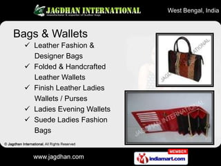 West Bengal, India



Bags & Wallets
   Leather Fashion &
    Designer Bags
   Folded & Handcrafted
    Leather Wallets
...
