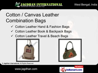West Bengal, India



Cotton / Canvas Leather
Combination Bags
   Cotton Leather Hand & Fashion Bags
   Cotton Leather B...