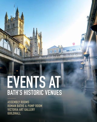 EVENTS ATBath’s Historic Venues
Assembly Rooms
Roman Baths & Pump Room
Victoria Art Gallery
Guildhall
 
